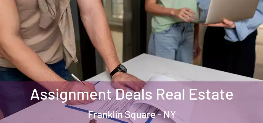  Assignment Deals Real Estate Franklin Square - NY