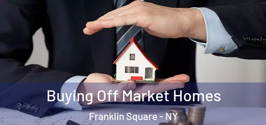  Buying Off Market Homes Franklin Square - NY