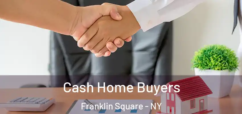  Cash Home Buyers Franklin Square - NY