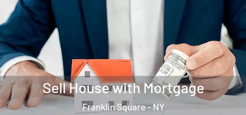  Sell House with Mortgage Franklin Square - NY