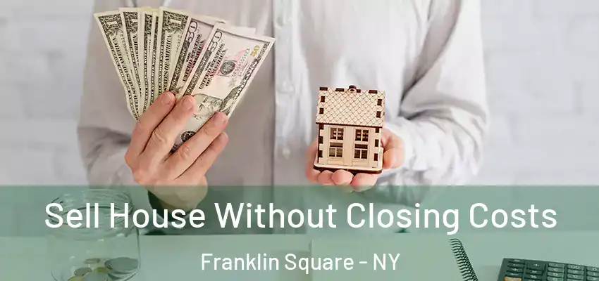  Sell House Without Closing Costs Franklin Square - NY