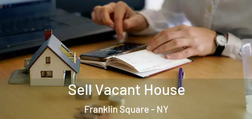 Sell Vacant House Franklin Square - NY