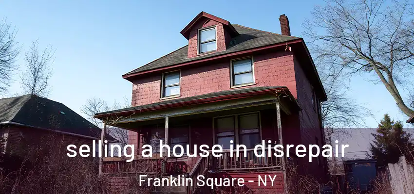 selling a house in disrepair Franklin Square - NY